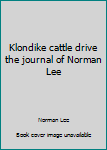 Unknown Binding Klondike cattle drive the journal of Norman Lee Book