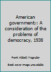 Unknown Binding American government;: A consideration of the problems of democracy, 1938 Book