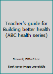 Unknown Binding Teacher's guide for Building better health (ABC health series) Book