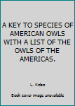 Hardcover A KEY TO SPECIES OF AMERICAN OWLS WITH A LIST OF THE OWLS OF THE AMERICAS. Book