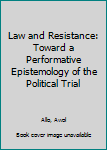 Hardcover Law and Resistance: Toward a Performative Epistemology of the Political Trial Book