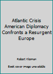Hardcover Atlantic Crisis American Diplomacy Confronts a Resurgent Europe [French] Book