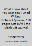 Paperback What I Love about You Grandpa : Lined Writing Notebook/journal, 120 Pages Size (6*9 ) the Blank Gift Journal Book
