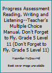 Unknown Binding Progress Assessment Reading, Writing and Listening--Teacher's Multiple Choice Manual, Don't Forget to Fly, Grade 5 Level 11 (Don't Forget to Fly, Grade 5 Level 11) Book