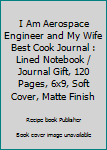 Paperback I Am Aerospace Engineer and My Wife Best Cook Journal : Lined Notebook / Journal Gift, 120 Pages, 6x9, Soft Cover, Matte Finish Book