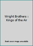 Unknown Binding Wright Brothers :  Kings of the Air Book