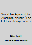 Unknown Binding World background for American history (The Laidlaw history series) Book