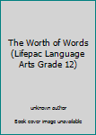 Paperback The Worth of Words (Lifepac Language Arts Grade 12) Book