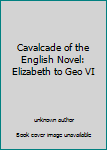 Cavalcade of the English Novel: Elizabeth to Geo VI