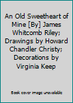 Hardcover An Old Sweetheart of Mine [By] James Whitcomb Riley; Drawings by Howard Chandler Christy; Decorations by Virginia Keep Book