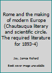 Rome and the making of modern Europe (Chautauqua literary and scientific circle.  The required literature for 1893-4)