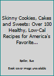 Paperback Skinny Cookies, Cakes and Sweets: Over 100 Healthy, Low-Cal Recipes for America's Favorite... Book