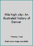 Hardcover Mile high city: An illustrated history of Denver Book