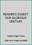 Unknown Binding READER'S DIGEST OUR GLORIOUS CENTURY Book