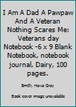 I Am A Dad A Pawpaw And A Veteran Nothing Scares Me: Veterans day Notebook 6 x 9 Blank Notebook, notebook journal, Dairy, 100 pages.