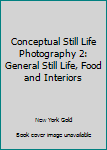 Paperback Conceptual Still Life Photography 2: General Still Life, Food and Interiors Book