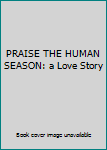 Hardcover PRAISE THE HUMAN SEASON: a Love Story Book