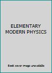 Unknown Binding ELEMENTARY MODERN PHYSICS Book