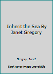 Mass Market Paperback Inherit the Sea By Janet Gregory Book