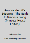 Amy Vanderbilt's Etiquette : The Guide to Gracious Living