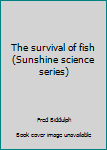 Unknown Binding The survival of fish (Sunshine science series) Book