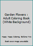 Paperback Garden Flowers : Adult Coloring Book (White Background) Book