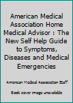 Hardcover American Medical Association Home Medical Advisor : The New Self Help Guide to Symptoms, Diseases and Medical Emergencies Book