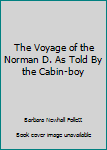 Hardcover The Voyage of the Norman D. As Told By the Cabin-boy Book