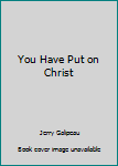 Paperback You Have Put on Christ Book