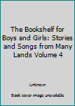 Hardcover The Bookshelf for Boys and Girls: Stories and Songs from Many Lands Volume 4 Book