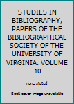 STUDIES IN BIBLIOGRAPHY, PAPERS OF THE BIBLIOGRAPHICAL SOCIETY OF THE UNIVERSITY OF VIRGINIA. VOLUME 10