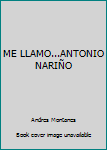 Unknown Binding ME LLAMO...ANTONIO NARIÑO [Spanish] Book