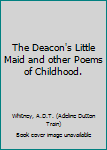The Deacon's Little Maid and other Poems of Childhood.