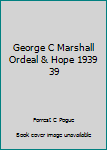 Unknown Binding George C Marshall Ordeal & Hope 1939 39 Book