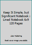 Keep It Simple, but Significant Notebook : Lined Notebook 6x9 120 Pages