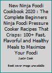 Paperback New Ninja Foodi Cookbook 2020 : The Complete Beginners Ninja Foodi Pressure Cooker Recipes That Crisps: 100+ Fast, Flavorful and Healthy Meals to Maximize Your Foodi Book