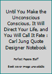 Paperback Until You Make the Unconscious Conscious, It Will Direct Your Life, and You Will Call It Fate : Carl Jung Quote Designer Notebook Book