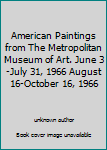 American Paintings from The Metropolitan Museum of Art. June 3-July 31, 1966 August 16-October 16, 1966
