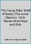 Hardcover The Young Folks' Shelf of Books (The Junior Classics), Vol 6: Stories About Boys and Girls Book