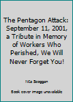 Unknown Binding The Pentagon Attack: September 11, 2001, a Tribute in Memory of Workers Who Perished, We Will Never Forget You! Book