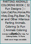 FARTING ANIMALS COLORING BOOK ( 32 Fun Designs ): Lion,Cat,Fox,Horse,Monkey,Dog,Pig,Bear,Tiger and other hilarious farting animals. Coloring is Fun