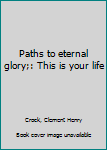 Unknown Binding Paths to eternal glory;: This is your life Book