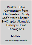 Paperback Psalms: Bible Commentary from John Wesley : Study God's Word Chapter-By-Chapter Alongside History's Great Theologians Book