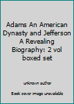 Unknown Binding Adams An American Dynasty and Jefferson A Revealing Biography: 2 vol boxed set Book