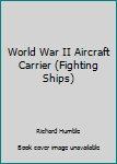 Hardcover World War II Aircraft Carrier (Fighting Ships) Book