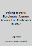 Peking to Paris Borghese's Journey Across Two Continents in 1907