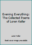 Hardcover Evening Everything: The Collected Poems of Loren Keller Book