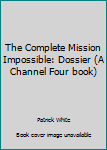 Paperback The Complete Mission Impossible: Dossier (A Channel Four book) Book