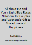 Paperback All about Me and You : Light Blue Roses Notebook for Couples and Valentine's Gift to Share Love and Happiness Book