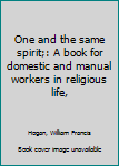 Unknown Binding One and the same spirit;: A book for domestic and manual workers in religious life, Book